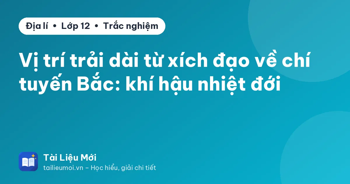 Vị trí trải dài từ xích đạo về chí tuyến Bắc: khí hậu nhiệt đới