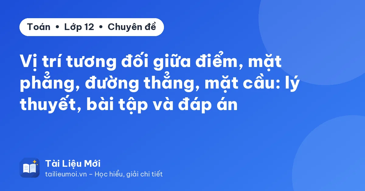 Vị trí tương đối giữa điểm, mặt phẳng, đường thẳng, mặt cầu: lý thuyết, bài tập và đáp án