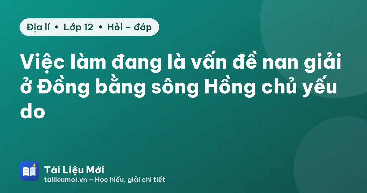 Việc làm đang là vấn đề nan giải ở Đồng bằng sông Hồng chủ yếu do