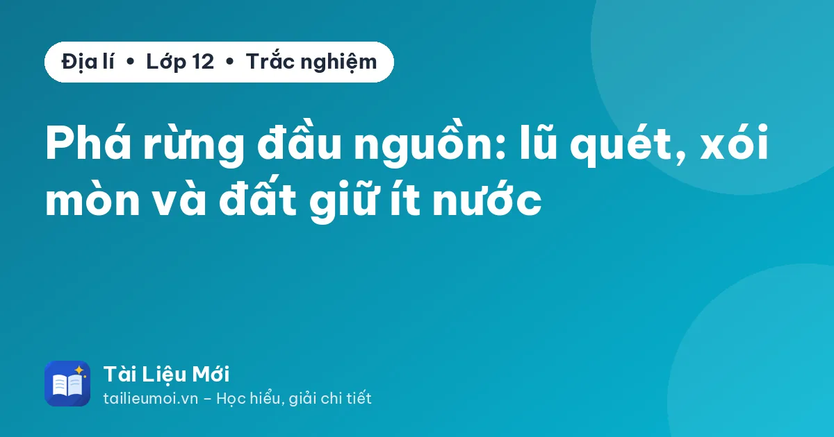 Phá rừng đầu nguồn: lũ quét, xói mòn và đất giữ ít nước