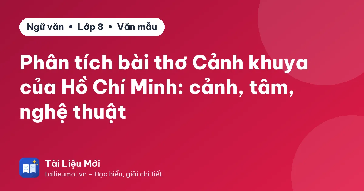 Phân tích bài thơ Cảnh khuya của Hồ Chí Minh: cảnh, tâm, nghệ thuật