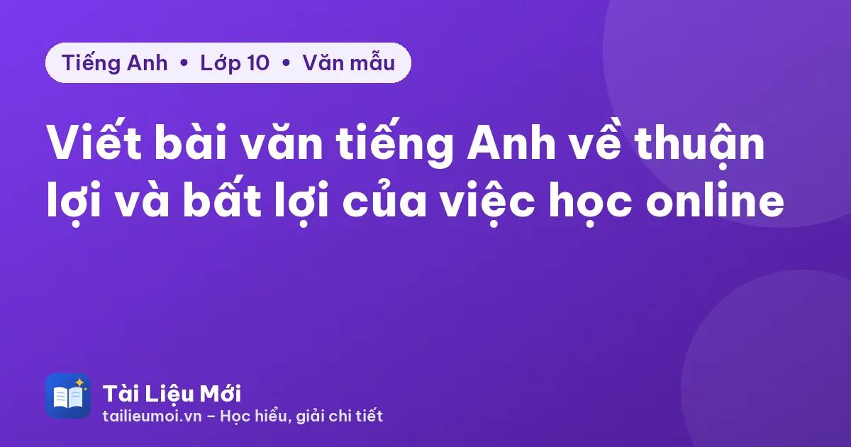 Viết bài văn tiếng Anh về thuận lợi và bất lợi của việc học online