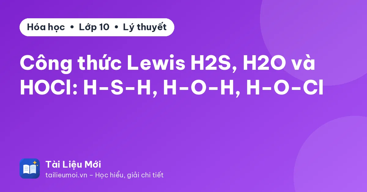 Công thức Lewis H2S, H2O và HOCl: H−S−H, H−O−H, H−O−Cl