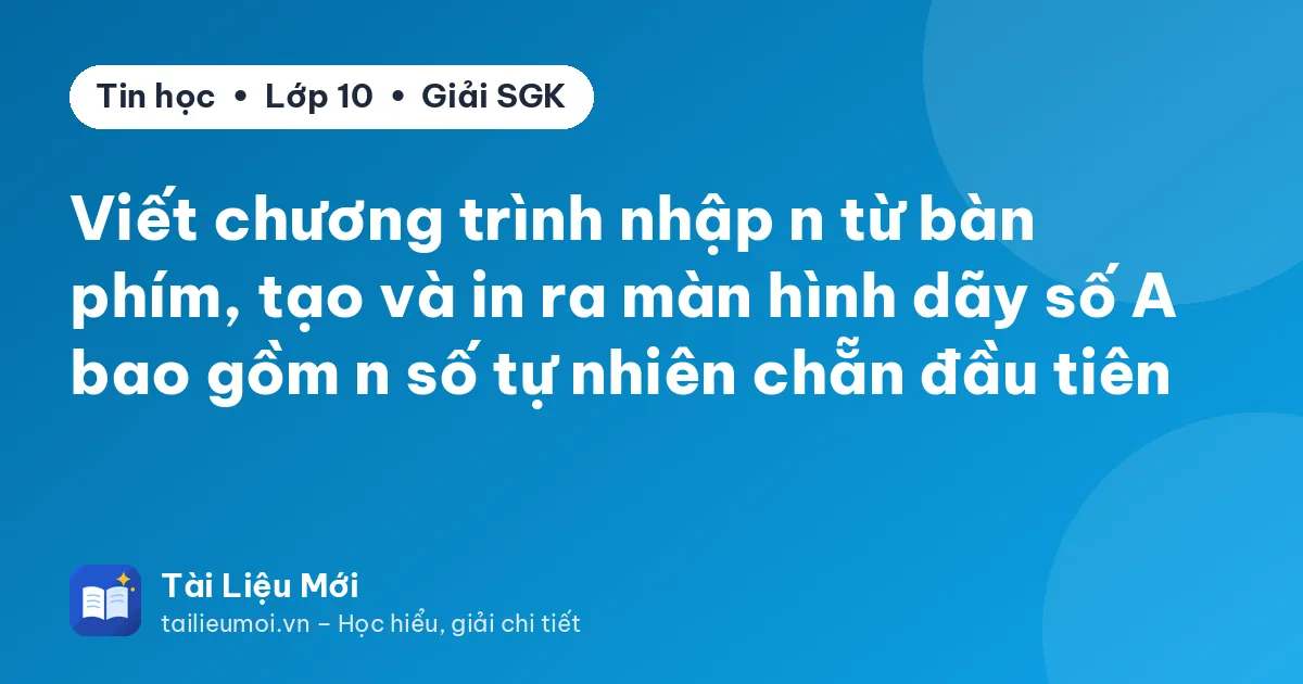 Viết chương trình nhập n từ bàn phím, tạo và in ra màn hình dãy số A bao gồm n số tự nhiên chẵn đầu tiên