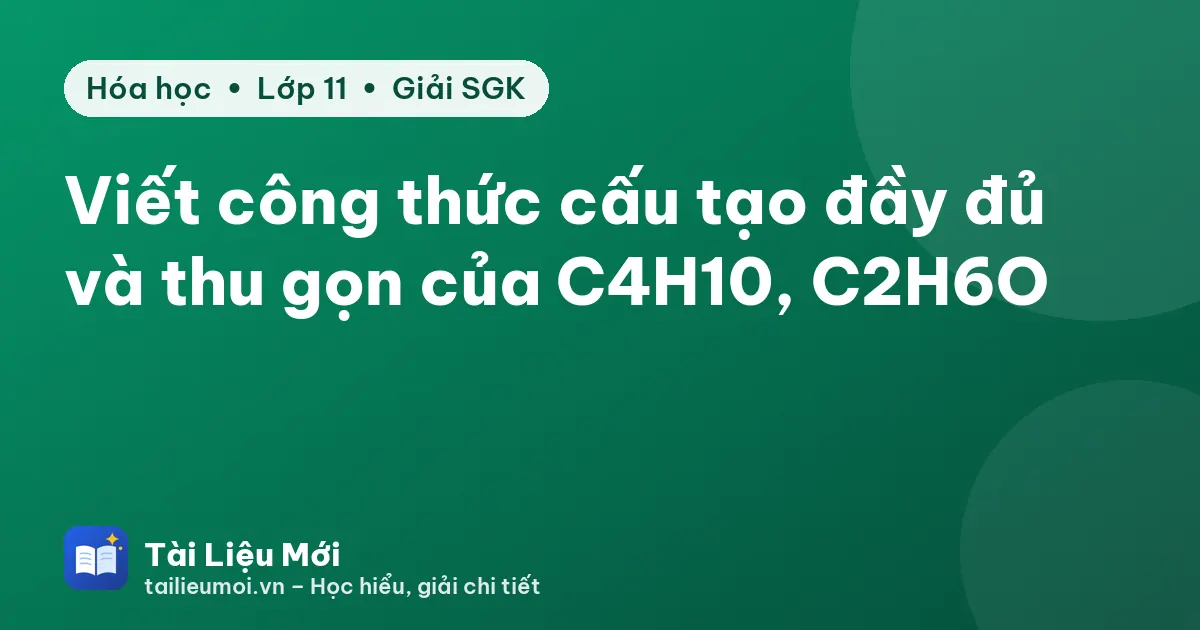 Viết công thức cấu tạo đầy đủ và thu gọn của C4H10, C2H6O