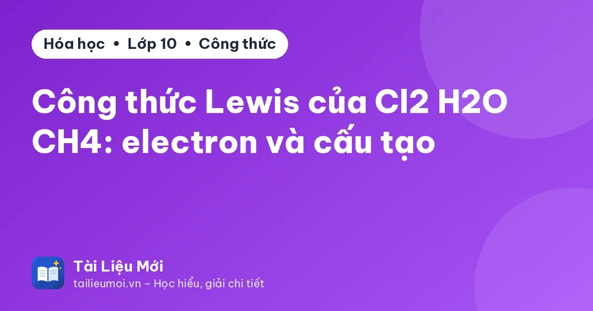 Công thức Lewis của Cl2 H2O CH4: electron và cấu tạo
