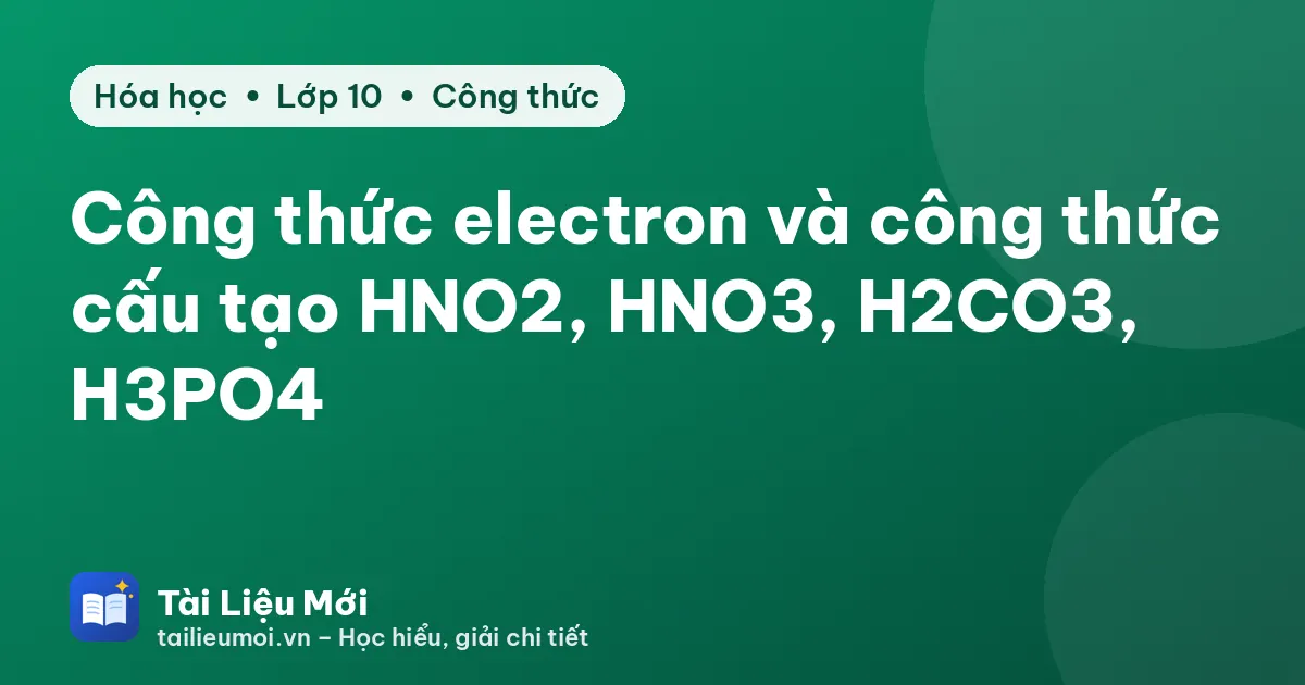 Công thức electron và công thức cấu tạo HNO2, HNO3, H2CO3, H3PO4