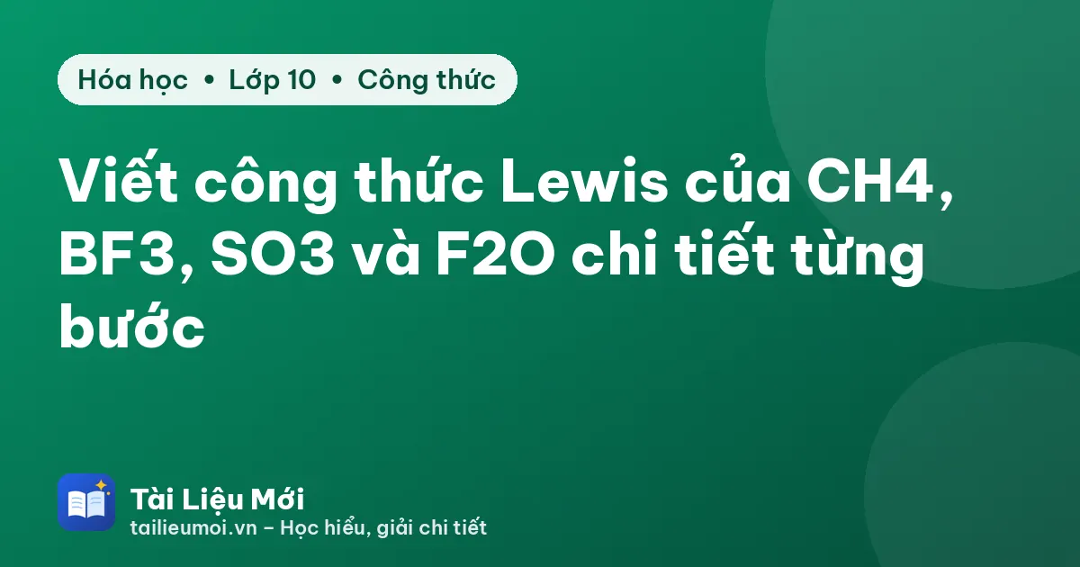 Viết công thức Lewis của CH4, BF3, SO3 và F2O chi tiết từng bước