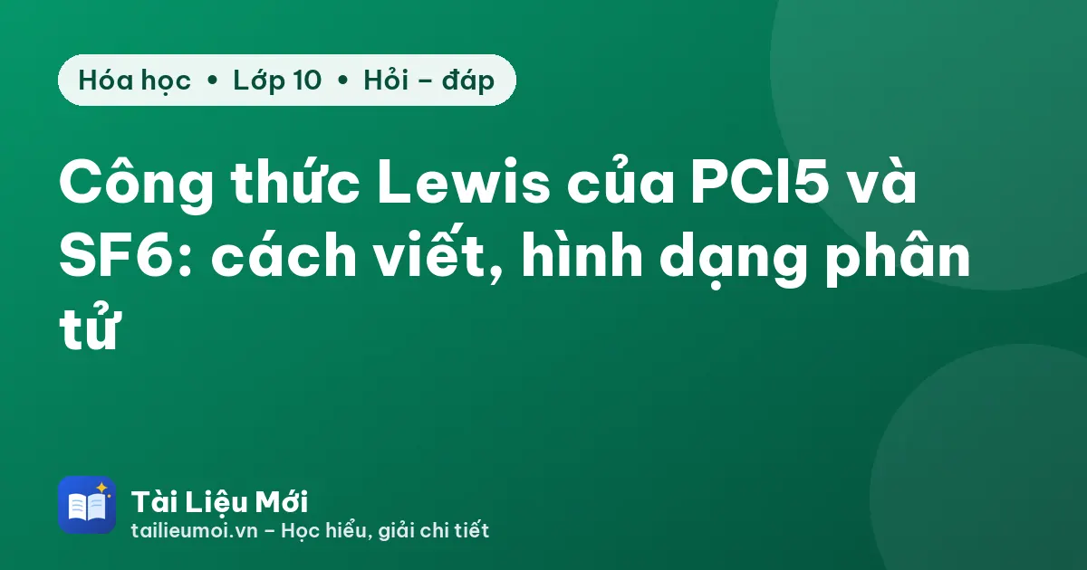 Công thức Lewis của PCl5 và SF6: cách viết, hình dạng phân tử