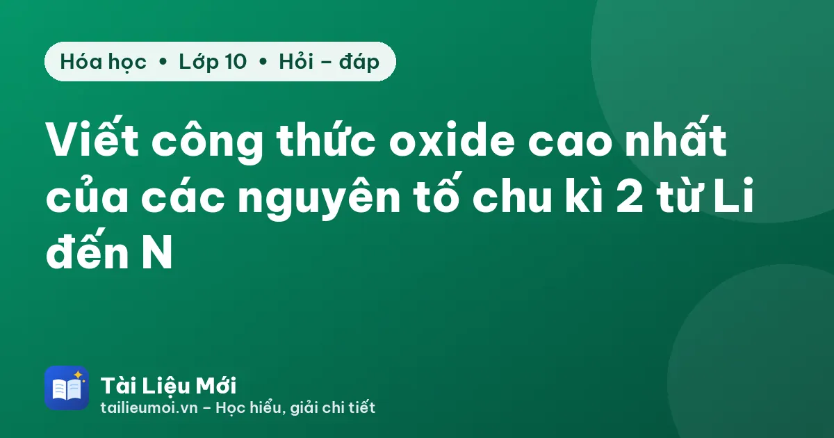 Viết công thức oxide cao nhất của các nguyên tố chu kì 2 từ Li đến N