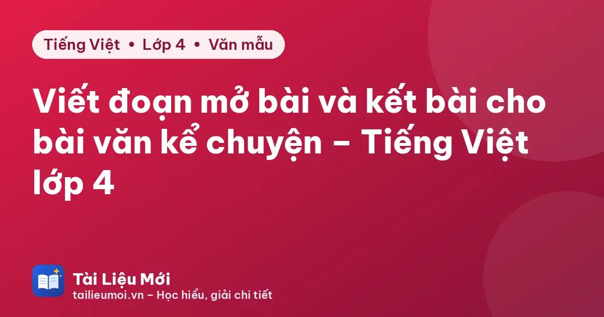 Viết đoạn mở bài và kết bài cho bài văn kể chuyện – Tiếng Việt lớp 4