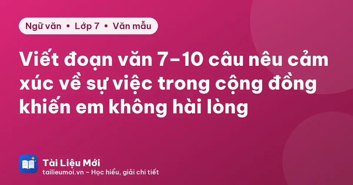 Viết đoạn văn 7–10 câu nêu cảm xúc về sự việc trong cộng đồng khiến em không hài lòng