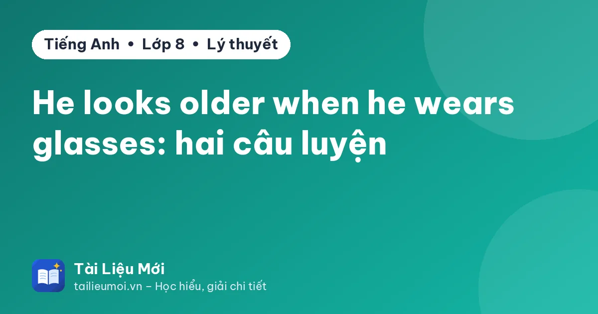 He looks older when he wears glasses: hai câu luyện