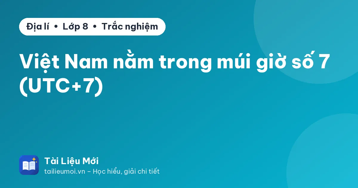 Việt Nam nằm trong múi giờ số 7 (UTC+7)