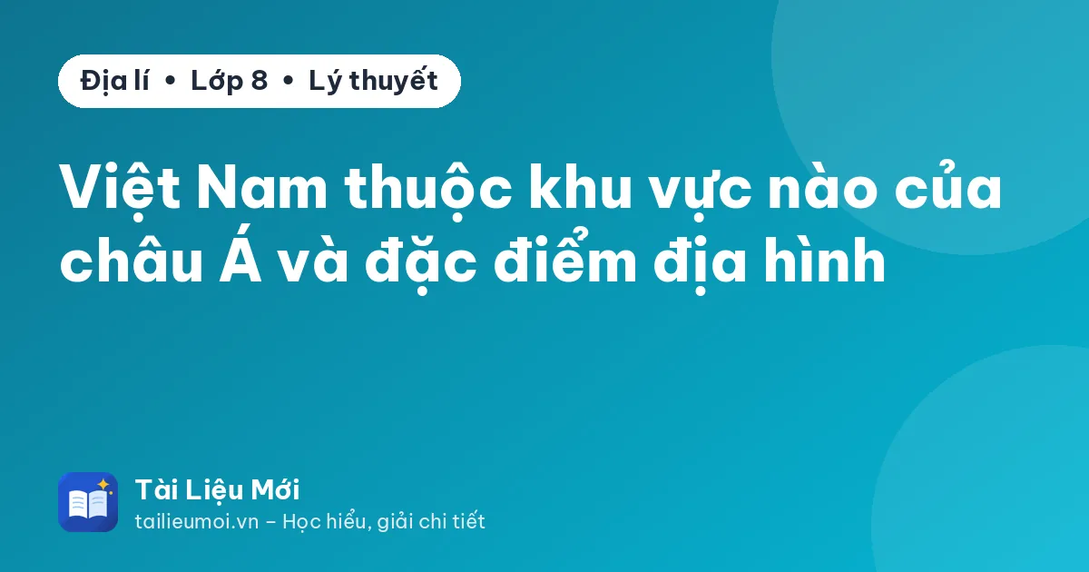 Việt Nam thuộc khu vực nào của châu Á và đặc điểm địa hình