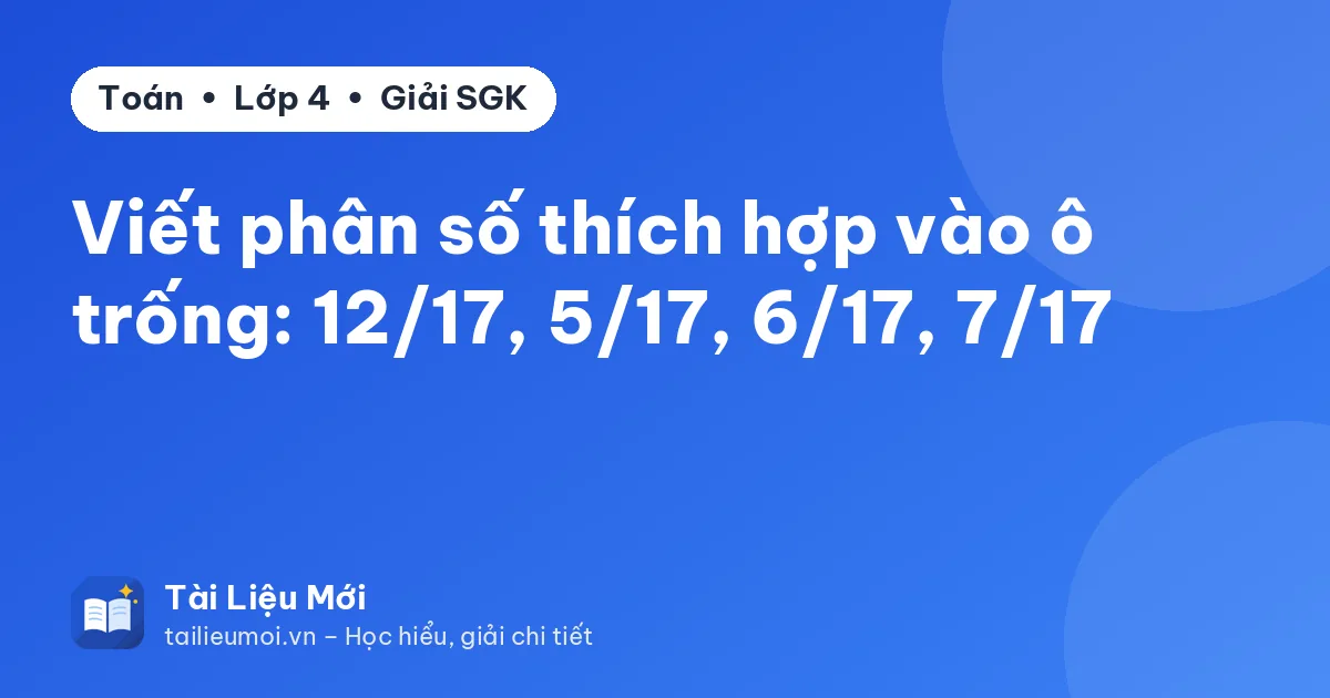 Viết phân số thích hợp vào ô trống: 12/17, 5/17, 6/17, 7/17
