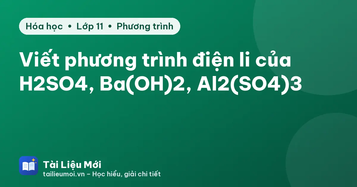 Viết phương trình điện li của H2SO4, Ba(OH)2, Al2(SO4)3