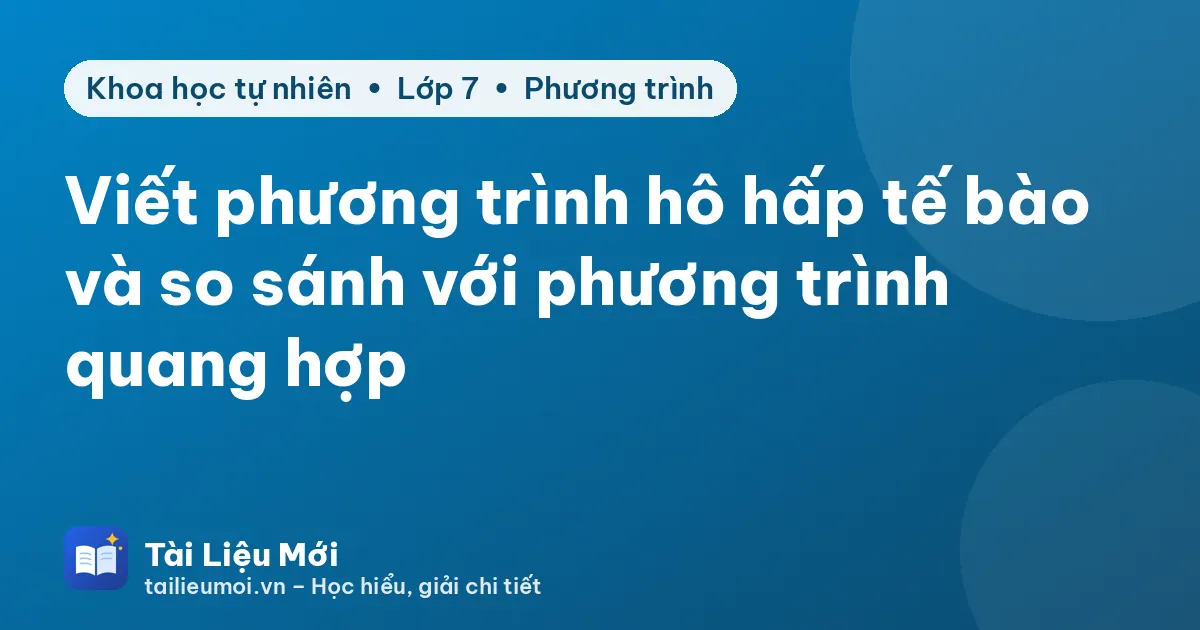 Viết phương trình hô hấp tế bào và so sánh với phương trình quang hợp
