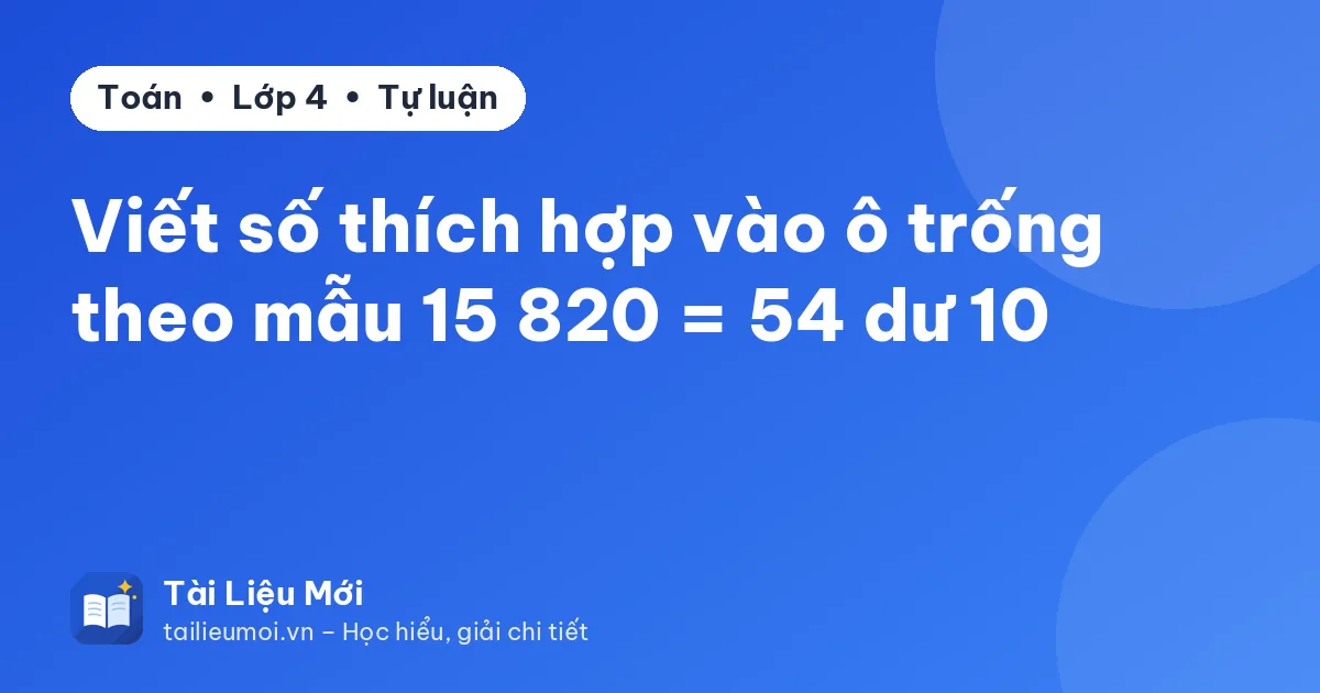 Viết số thích hợp vào ô trống theo mẫu 15 820 = 54 dư 10