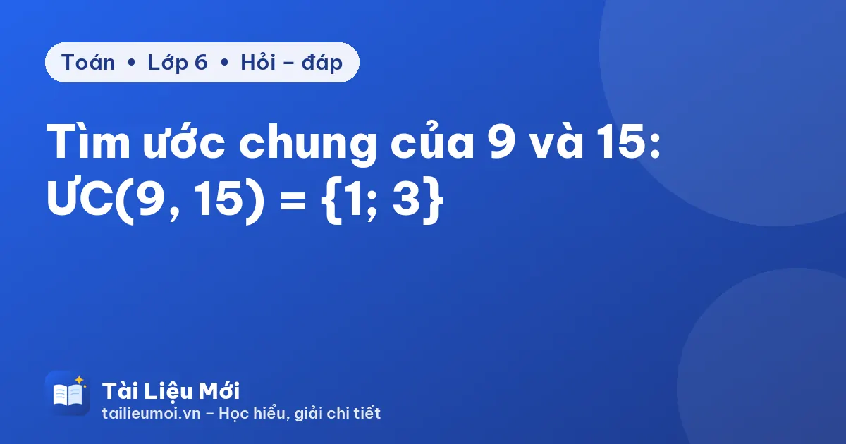 Tìm ước chung của 9 và 15: ƯC(9, 15) = {1; 3}
