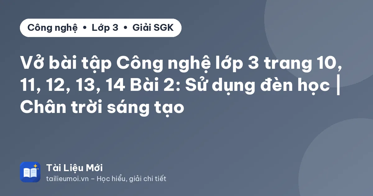 Vở bài tập Công nghệ lớp 3 trang 10, 11, 12, 13, 14 Bài 2: Sử dụng đèn học | Chân trời sáng tạo