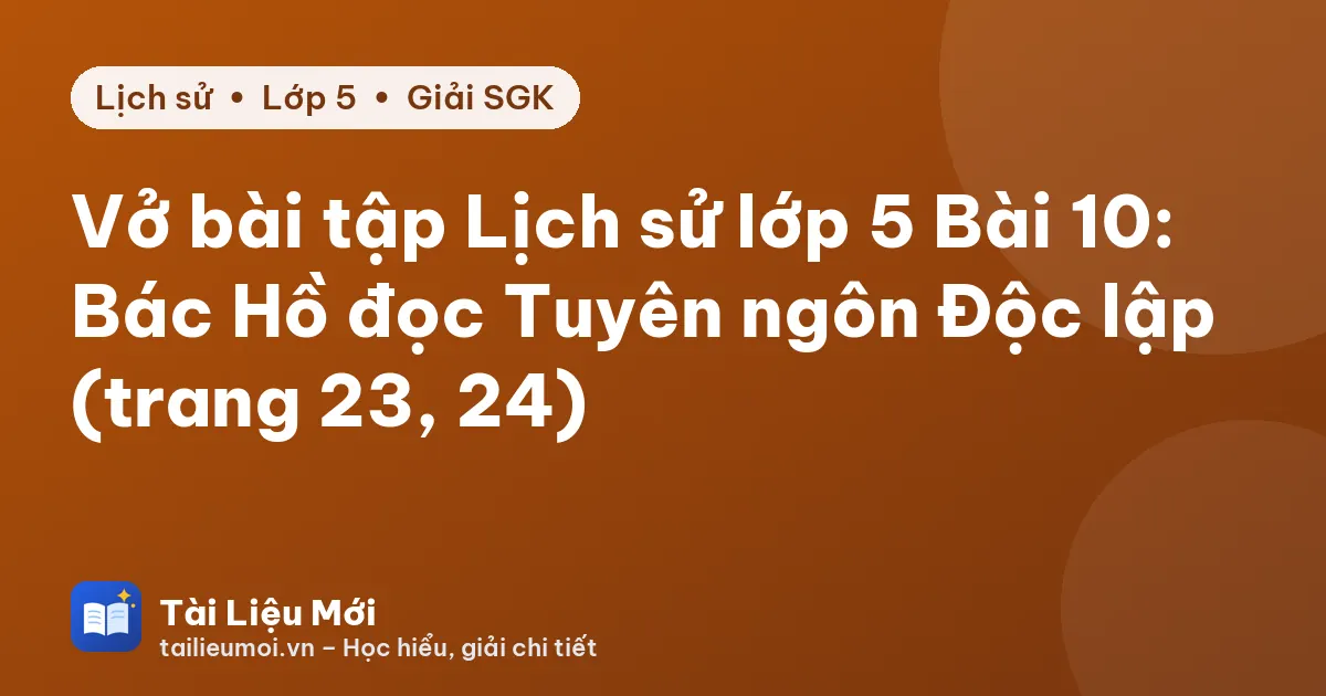 Vở bài tập Lịch sử lớp 5 Bài 10: Bác Hồ đọc Tuyên ngôn Độc lập (trang 23, 24)