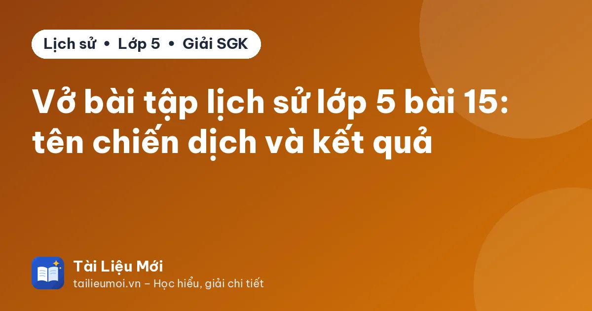 Vở bài tập lịch sử lớp 5 bài 15: tên chiến dịch và kết quả