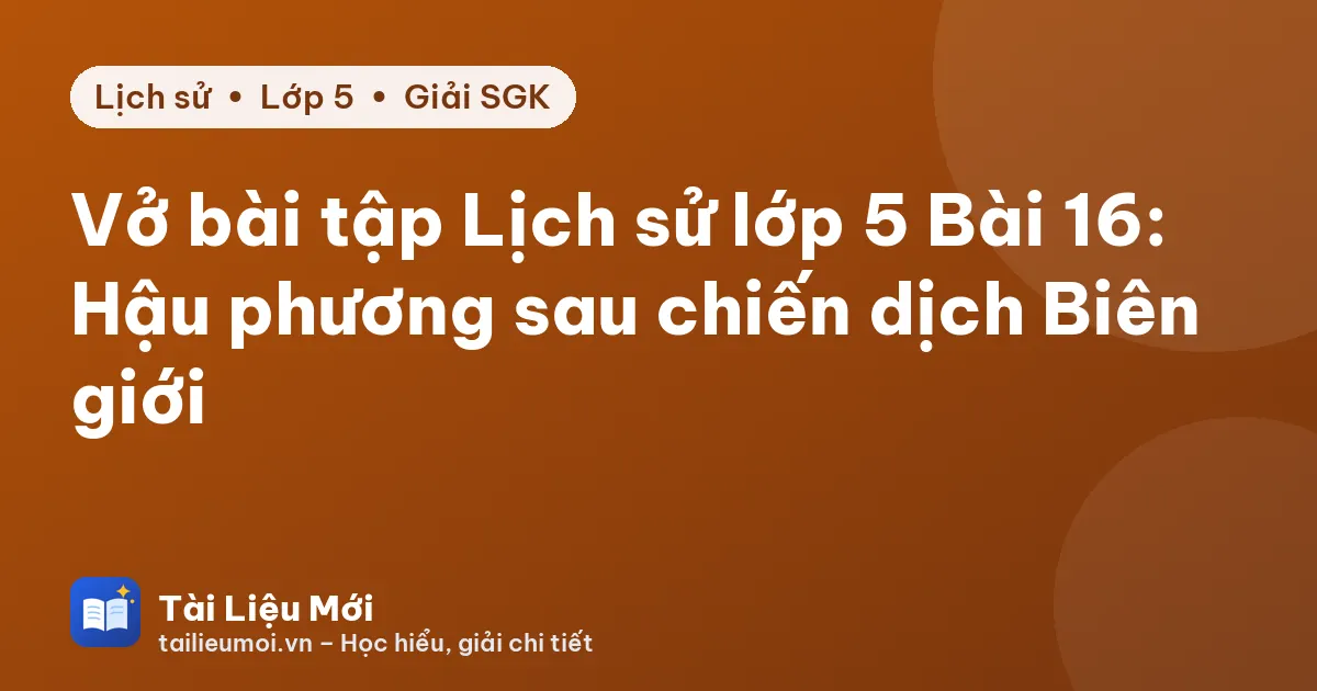 Vở bài tập Lịch sử lớp 5 Bài 16: Hậu phương sau chiến dịch Biên giới