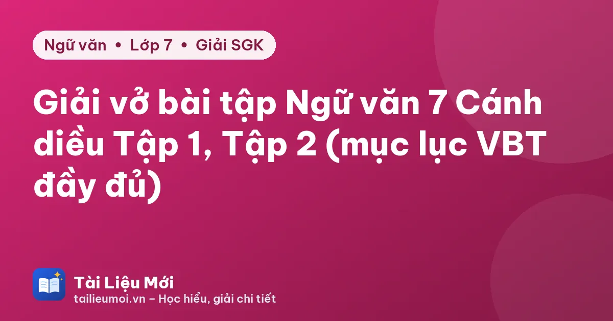 Giải vở bài tập Ngữ văn 7 Cánh diều Tập 1, Tập 2 (mục lục VBT đầy đủ)