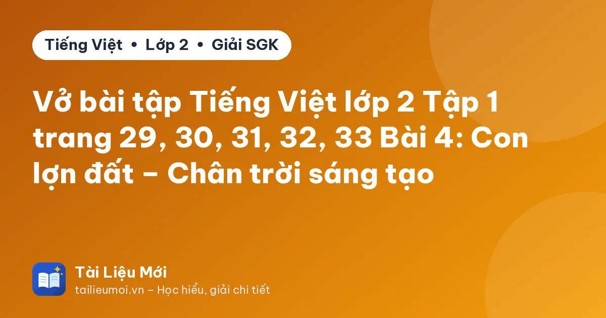 Vở bài tập Tiếng Việt lớp 2 Tập 1 trang 29, 30, 31, 32, 33 Bài 4: Con lợn đất – Chân trời sáng tạo