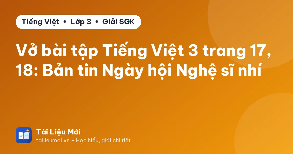 Vở bài tập Tiếng Việt 3 trang 17, 18: Bản tin Ngày hội Nghệ sĩ nhí