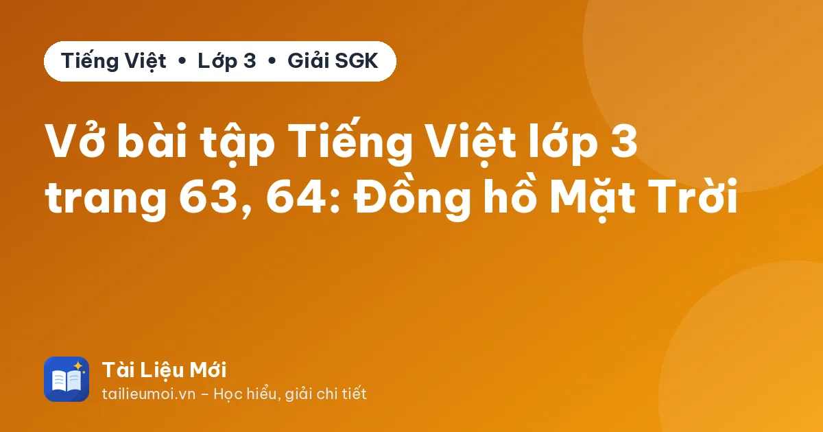 Vở bài tập Tiếng Việt lớp 3 trang 63, 64: Đồng hồ Mặt Trời