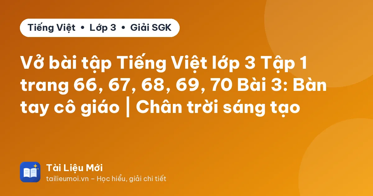 Vở bài tập Tiếng Việt lớp 3 Tập 1 trang 66, 67, 68, 69, 70 Bài 3: Bàn tay cô giáo | Chân trời sáng tạo