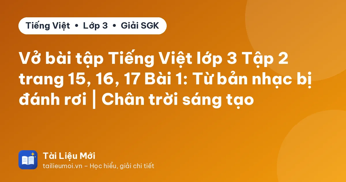 Vở bài tập Tiếng Việt lớp 3 Tập 2 trang 15, 16, 17 Bài 1: Từ bản nhạc bị đánh rơi | Chân trời sáng tạo