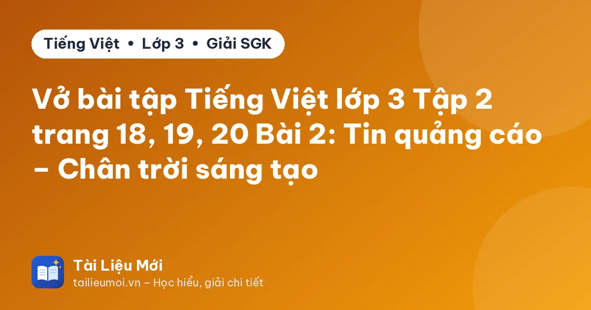 Vở bài tập Tiếng Việt lớp 3 Tập 2 trang 18, 19, 20 Bài 2: Tin quảng cáo – Chân trời sáng tạo