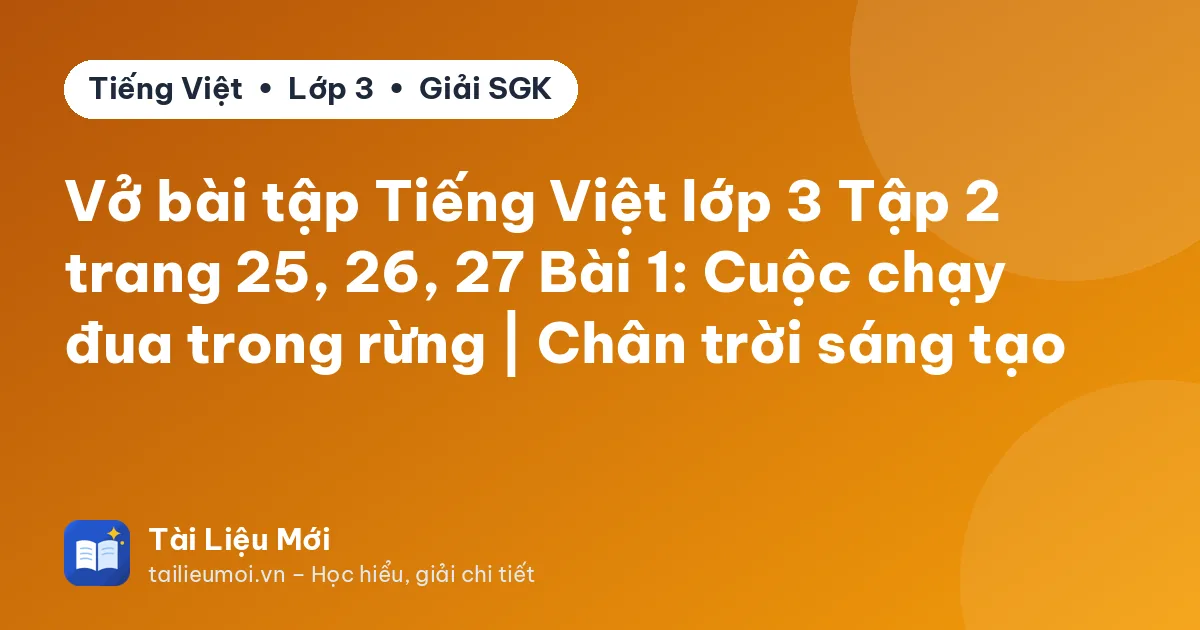 Vở bài tập Tiếng Việt lớp 3 Tập 2 trang 25, 26, 27 Bài 1: Cuộc chạy đua trong rừng | Chân trời sáng tạo