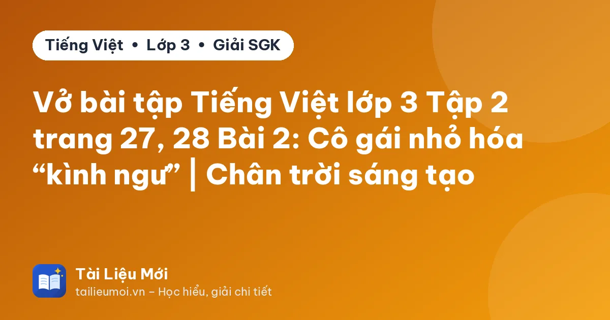 Vở bài tập Tiếng Việt lớp 3 Tập 2 trang 27, 28 Bài 2: Cô gái nhỏ hóa “kình ngư” | Chân trời sáng tạo