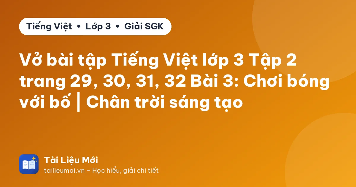 Vở bài tập Tiếng Việt lớp 3 Tập 2 trang 29, 30, 31, 32 Bài 3: Chơi bóng với bố | Chân trời sáng tạo