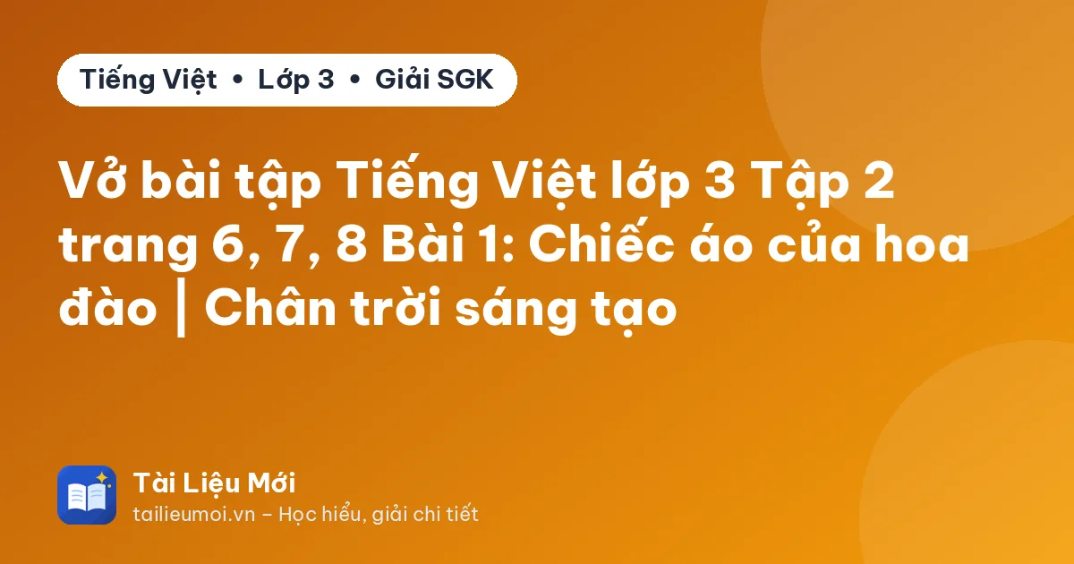 Vở bài tập Tiếng Việt lớp 3 Tập 2 trang 6, 7, 8 Bài 1: Chiếc áo của hoa đào | Chân trời sáng tạo