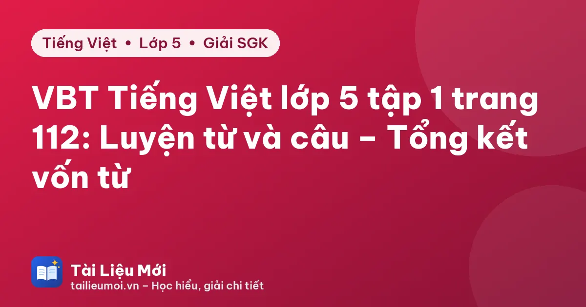 VBT Tiếng Việt lớp 5 tập 1 trang 112: Luyện từ và câu – Tổng kết vốn từ