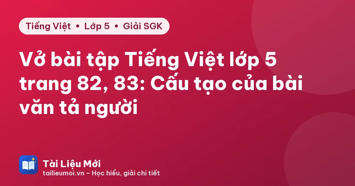 Vở bài tập Tiếng Việt lớp 5 trang 82, 83: Cấu tạo của bài văn tả người