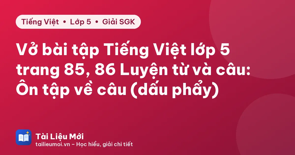 Vở bài tập Tiếng Việt lớp 5 trang 85, 86 Luyện từ và câu: Ôn tập về câu (dấu phẩy)