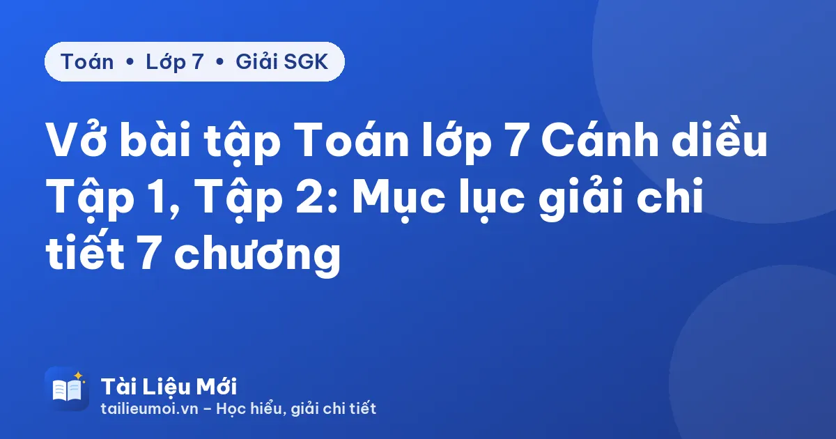 Vở bài tập Toán lớp 7 Cánh diều Tập 1, Tập 2: Mục lục giải chi tiết 7 chương