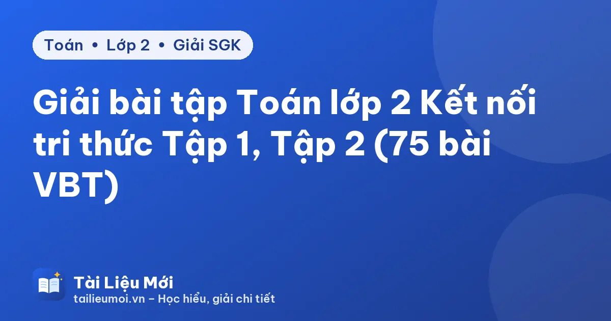 Giải bài tập Toán lớp 2 Kết nối tri thức Tập 1, Tập 2 (75 bài VBT)