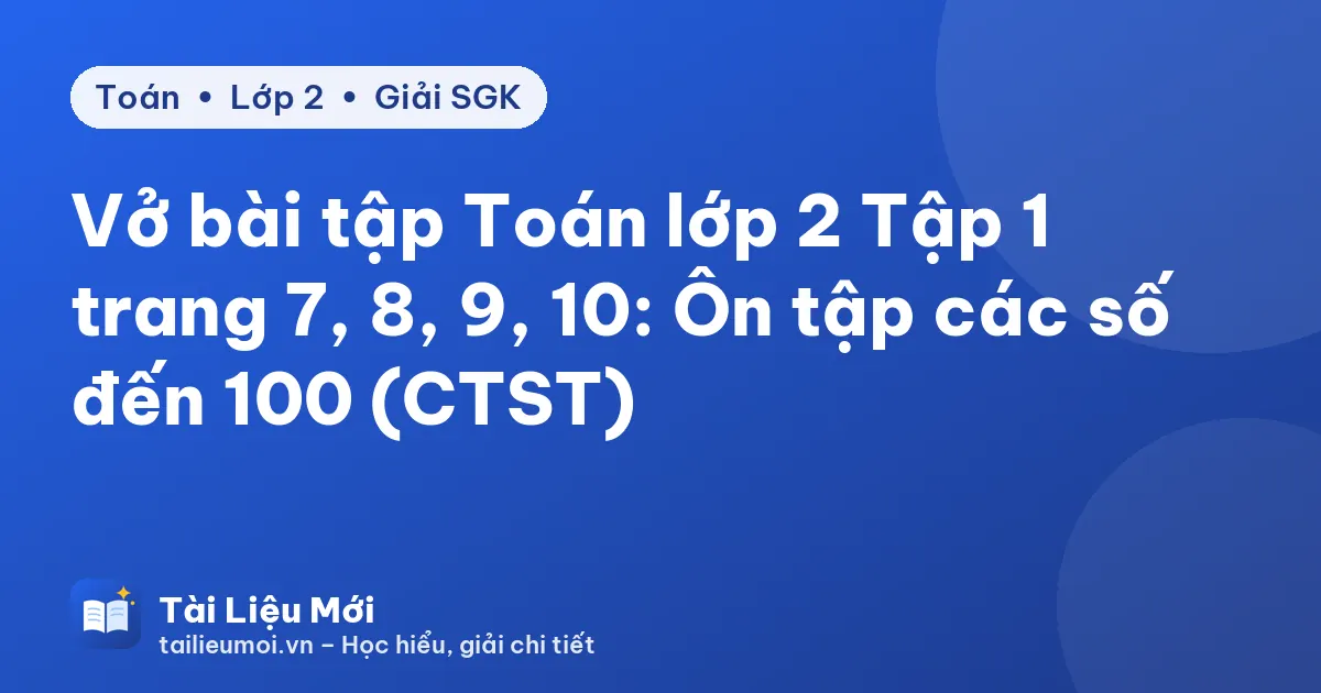Vở bài tập Toán lớp 2 Tập 1 trang 7, 8, 9, 10: Ôn tập các số đến 100 (CTST)