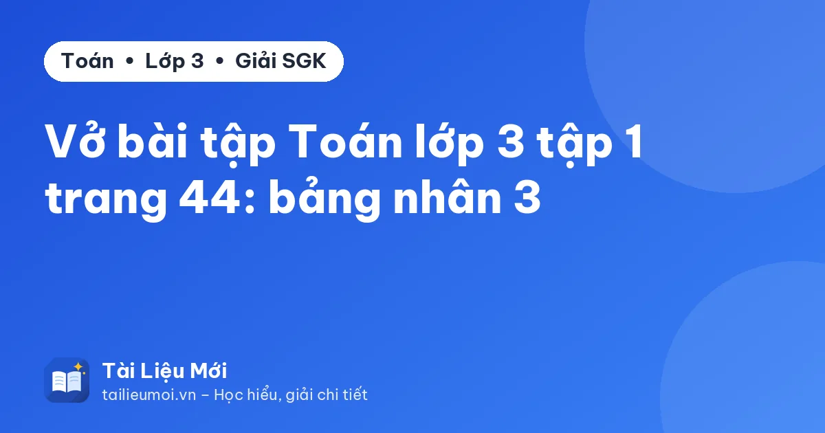 Vở bài tập Toán lớp 3 tập 1 trang 44: bảng nhân 3