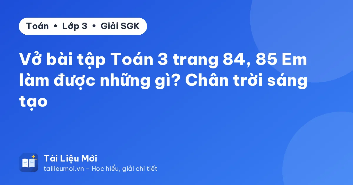 Vở bài tập Toán 3 trang 84, 85 Em làm được những gì? Chân trời sáng tạo