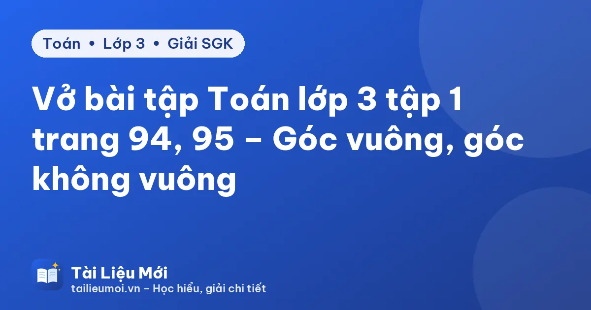 Vở bài tập Toán lớp 3 tập 1 trang 94, 95 – Góc vuông, góc không vuông