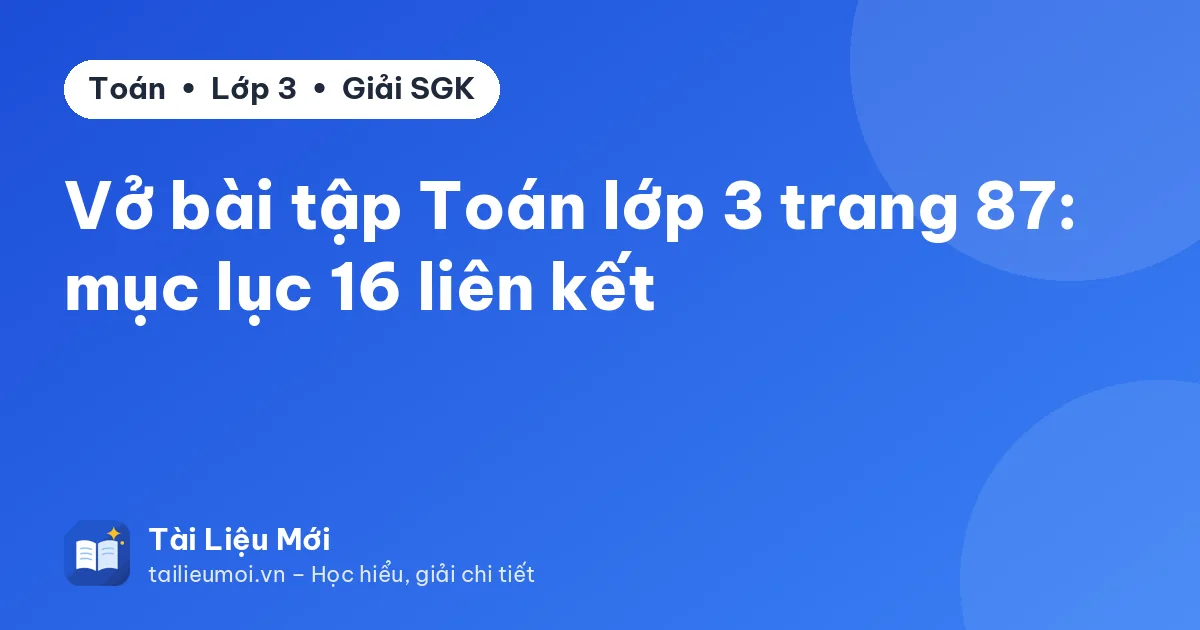 Vở bài tập Toán lớp 3 trang 87: mục lục 16 liên kết
