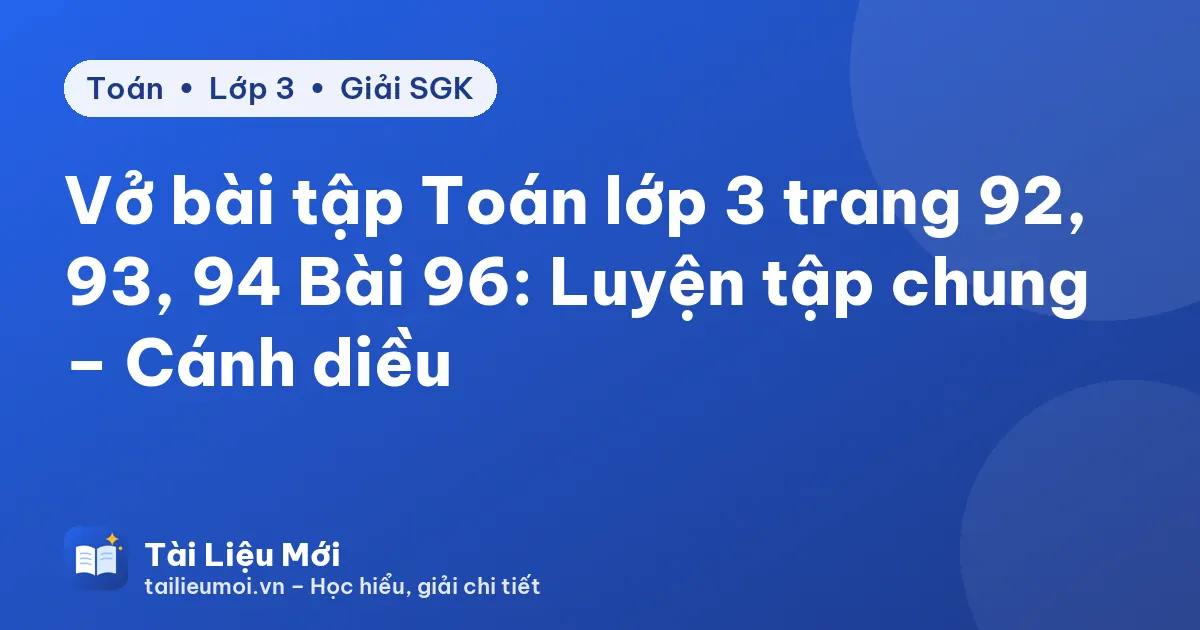 Vở bài tập Toán lớp 3 trang 92, 93, 94 Bài 96: Luyện tập chung – Cánh diều